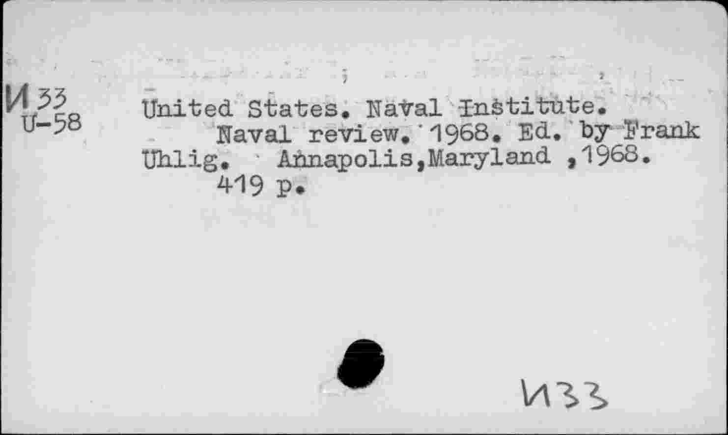 ﻿U33
U-58
United States. NaVal institute.
Naval review.’1968. Ed. by Erank Uhlig. Annapolis,Maryland ,1968» 419 P.